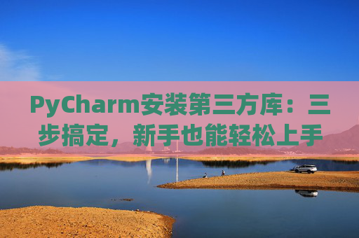 PyCharm安装第三方库：三步搞定，新手也能轻松上手